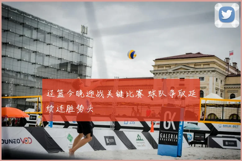 辽篮今晚迎战关键比赛 球队争取延续连胜势头