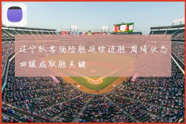 辽宁队客场险胜延续连胜 周琦状态回暖成取胜关键