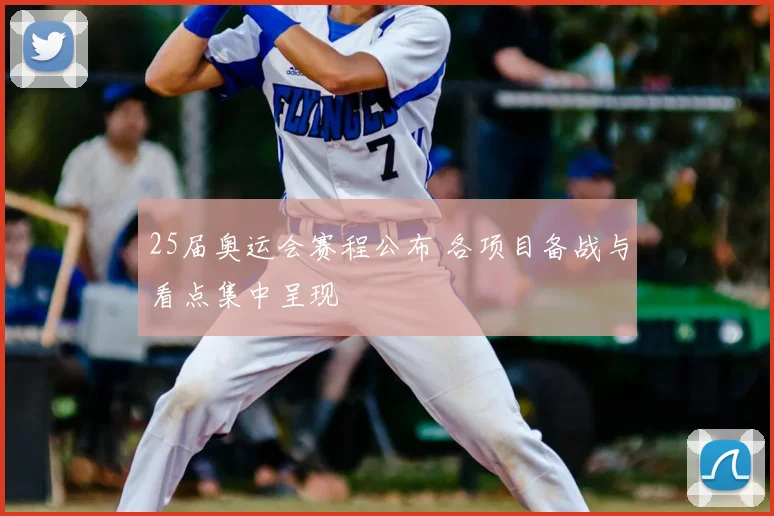 25届奥运会赛程公布 各项目备战与看点集中呈现