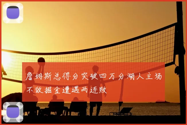 詹姆斯总得分突破四万分湖人主场不敌掘金遭遇两连败