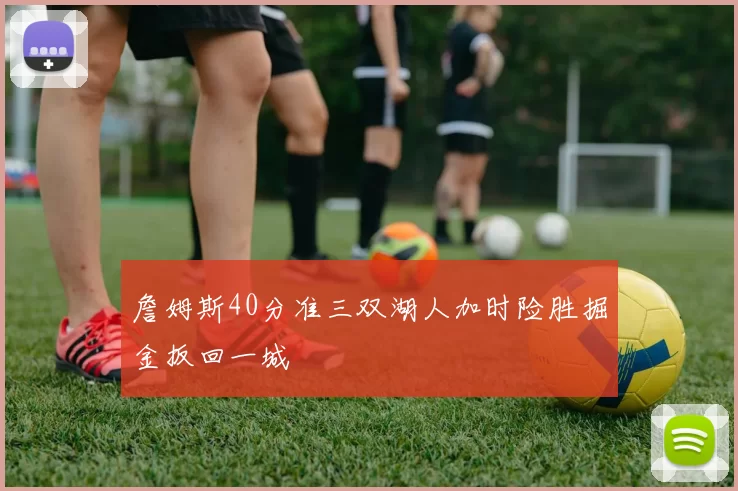 詹姆斯40分准三双湖人加时险胜掘金扳回一城