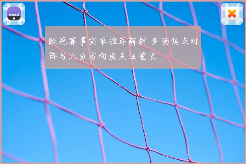 欧冠赛事实单推荐解析 多场焦点对阵与比分方向成关注重点