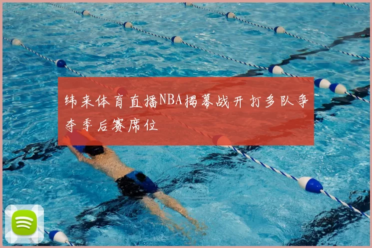 纬来体育直播NBA揭幕战开打多队争夺季后赛席位
