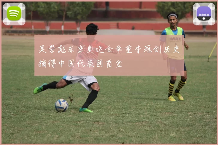 吴景彪东京奥运会举重夺冠创历史摘得中国代表团首金