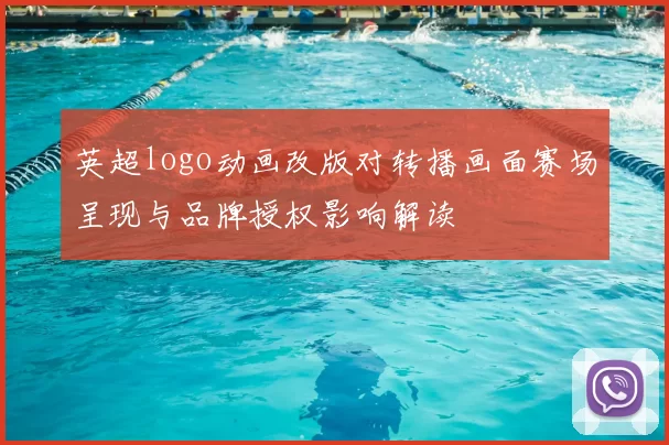 英超logo动画改版对转播画面赛场呈现与品牌授权影响解读